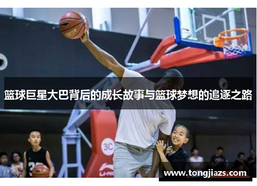 篮球巨星大巴背后的成长故事与篮球梦想的追逐之路