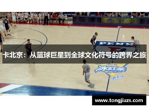 卡北京：从篮球巨星到全球文化符号的跨界之旅
