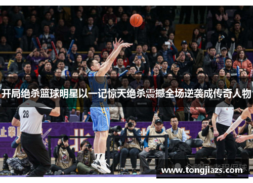 开局绝杀篮球明星以一记惊天绝杀震撼全场逆袭成传奇人物